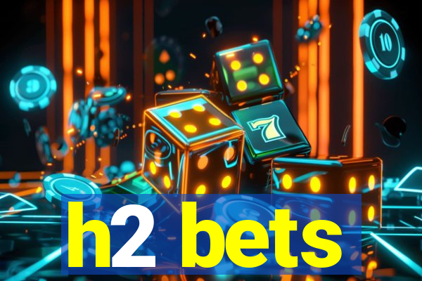 h2 bets